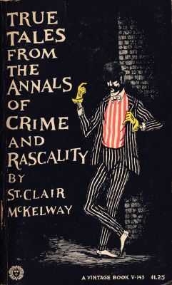 True Tales From The Annals of Crime and Rascality by St.Clair McKelway
Vintage
1957
